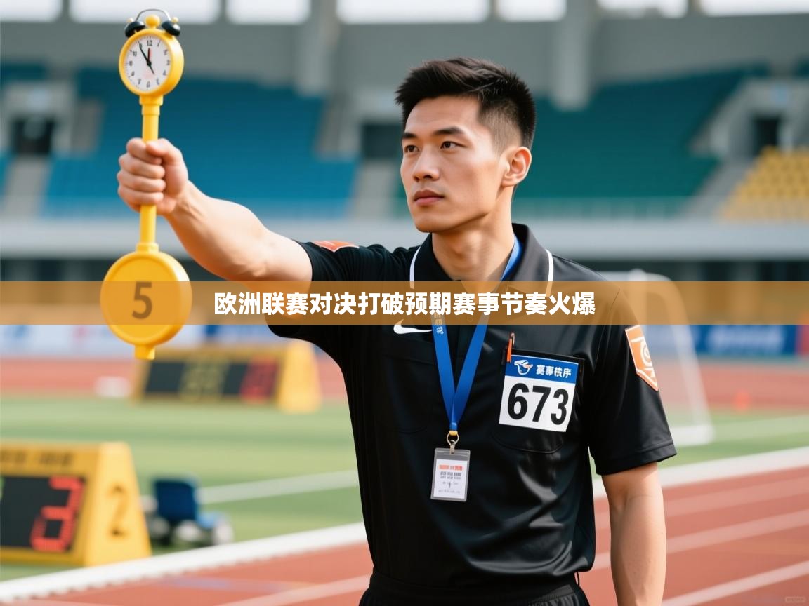 欧洲联赛对决打破预期赛事节奏火爆